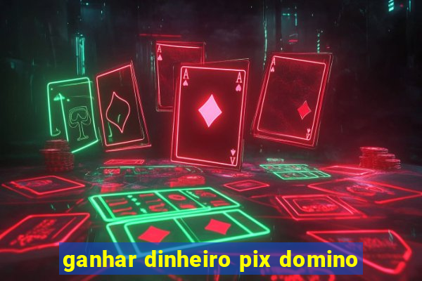 ganhar dinheiro pix domino